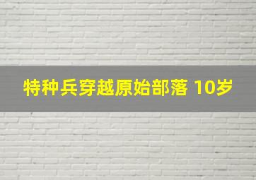 特种兵穿越原始部落 10岁